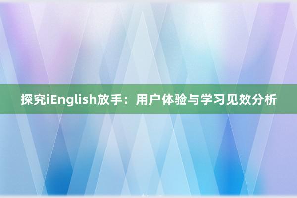 探究iEnglish放手：用户体验与学习见效分析